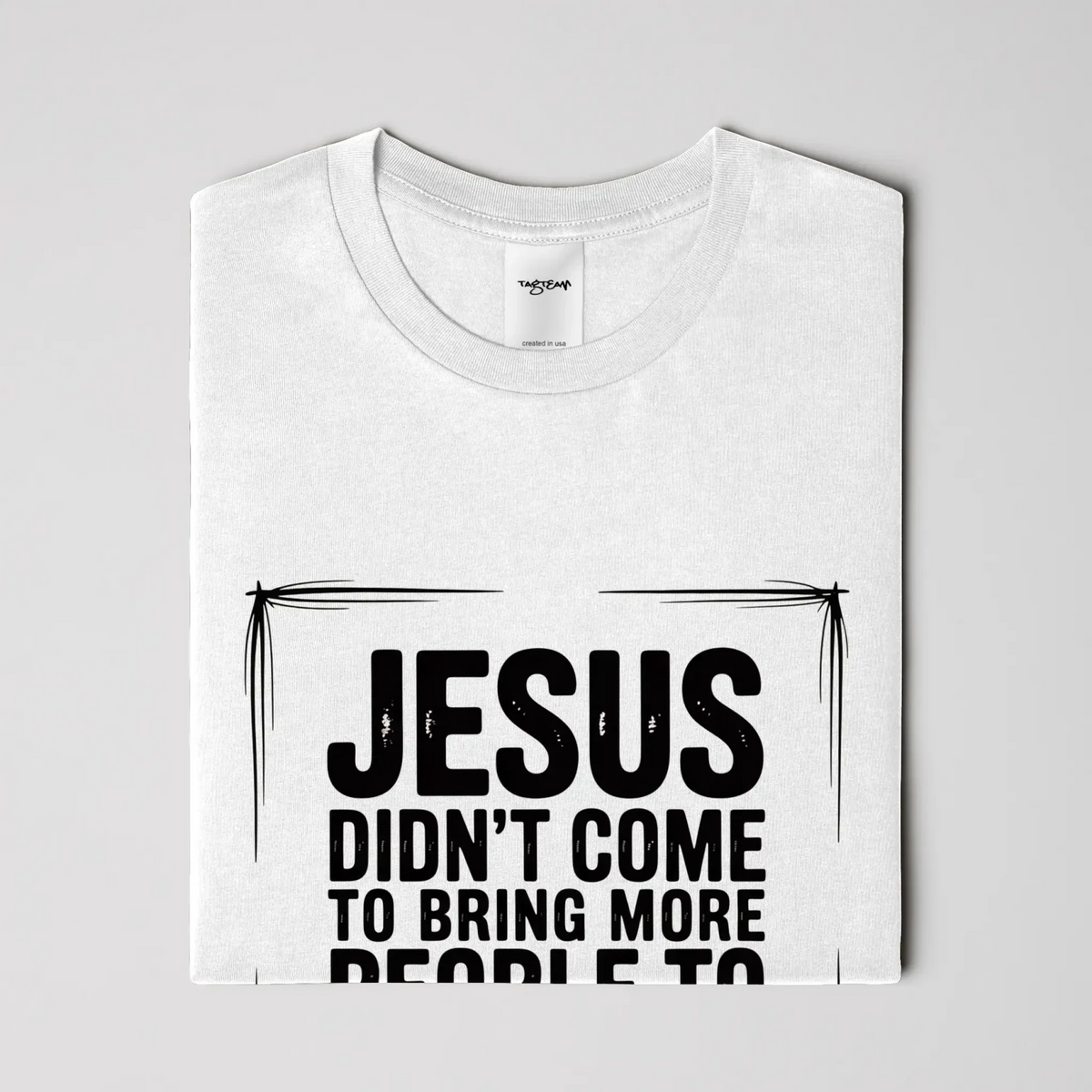Jesus Came Unisex T Shirt - TagTeam - Get Zipped